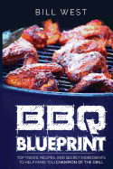 BBQ Blueprint (B&w Edition): Top Tricks, Recipes, and Secret Ingredients to Help Make You Champion of the Grill