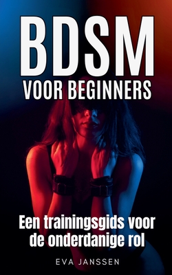 BDSM voor Beginners: Een trainingsgids voor de onderdanige rol - Janssen, Eva