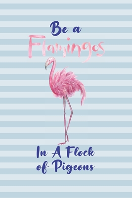 Be a Flamingo In A Flock of Pigeons: Flamingo Lined Notebook 6x9 Ruled, 110 Pages, Cute Funny Flamingo Gifts Journal, Original Notebook for High School/College, great gag gift for women, girls, for her - Publishing, Nine Trend