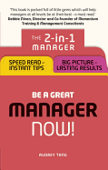Be a Great Manager - Now!: The 2-in-1 Manager: Speed Read - Instant Tips; Big Picture - Lasting Results