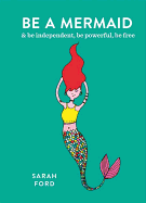 Be a Mermaid: & be independent, be powerful, be free