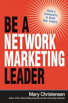 Be a Network Marketing Leader: Build a Community to Build Your Empire - Christensen, Mary