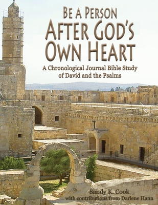 Be a Person After God's Own Heart: A Chronological Journal Bible Study of David and the Psalms - Cook, Sandy K, and Hann, Darlene (Contributions by)