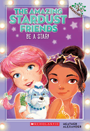 Be a Star!: A Branches Book (the Amazing Stardust Friends #2): Volume 2