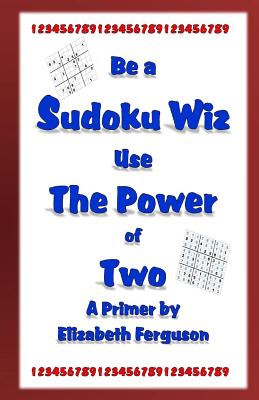 Be a Sudoku Wiz Use the Power of Two A Primer - Ferguson, Elizabeth