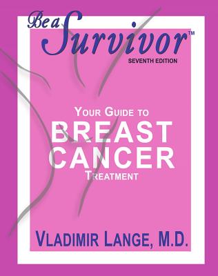 Be a Survivor: Your Guide to Breast Cancer Treatment - Lange MD, Vladimir