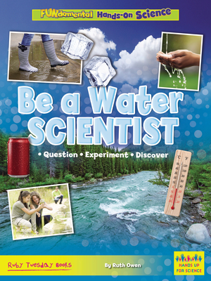 Be a Water Scientist: Question, Experiment, Discover - Owen, Ruth