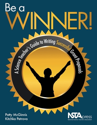 Be a Winner!: A Science Teacher's Guide to Writing Successful Grant Proposals - McGinmis, Patty, and Petrova, Kitchaka