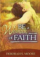 Be a Woman of Faith - Moore, Deborah Dash, Professor