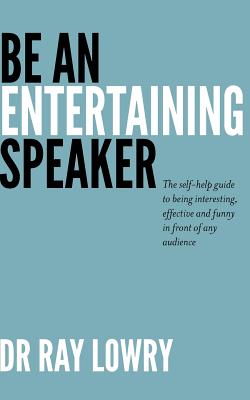 Be an entertaining speaker: The self-help guide to being interesting, effective and funny - Lowry, Ray