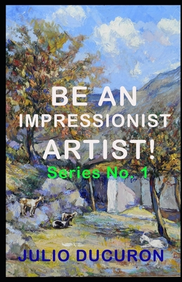 Be an Impressionist Artist!: Series N? 1 - Ducuron, Julio