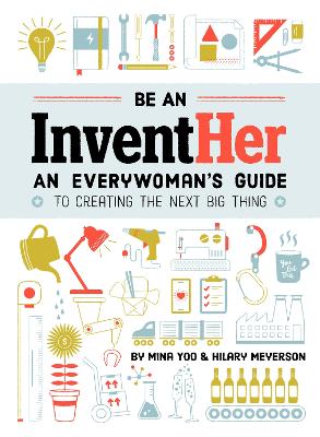 Be an Inventher: An Everywoman's Guide to Creating the Next Big Thing - Yoo, Mina, and Meyerson, Hilary