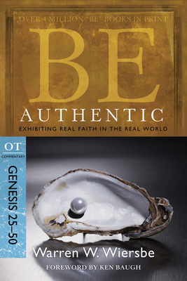 Be Authentic: Exhibiting Real Faith in the Real World, Genesis 25-50 - Wiersbe, Warren W, Dr.
