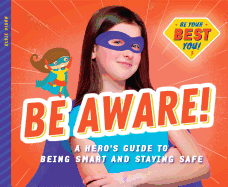 Be Aware!: A Hero's Guide to Being Smart and Staying Safe