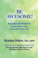 Be Awesome!: Banish Burnout: Create Motivation from the Inside Out