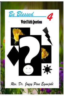 Be Blessed 4: Weird Faith Questions - Egunjobi, Joyzy Pius