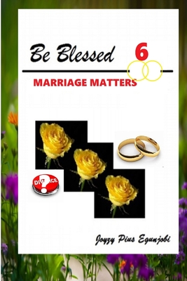 Be Blessed 6: Marriage Matters - Egunjobi, Joyzy Pius