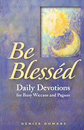 Be Blessed: Daily Devotions for Busy Wiccans and Pagans