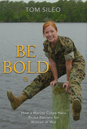 Be Bold: How a Marine Corps Hero Broke Barriers for Women at War