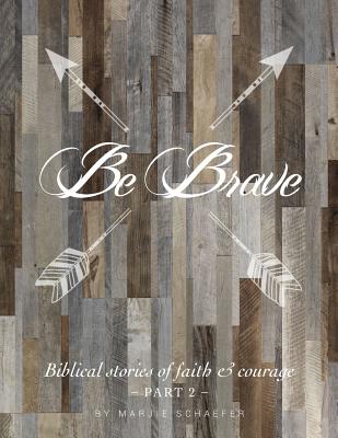 Be Brave: Biblical Stories of Faith and Courage - Part Two - Schaefer, Marjie, and McKenney, Lisa (Cover design by)