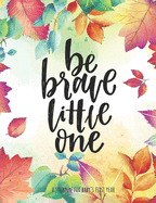 Be Brave Little One: A Journal for Baby's First Year