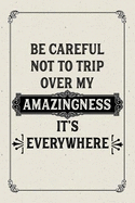 Be Careful Not to Trip Over My Amazingness. It's Everywhere.: Lined Notebook