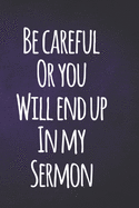 Be Careful Or You Will End Up In My Sermon, Pastor Notebook, Religious Humor Gift Ideas: 6 X 9 Lined Blank Journal to create and record Sermons.