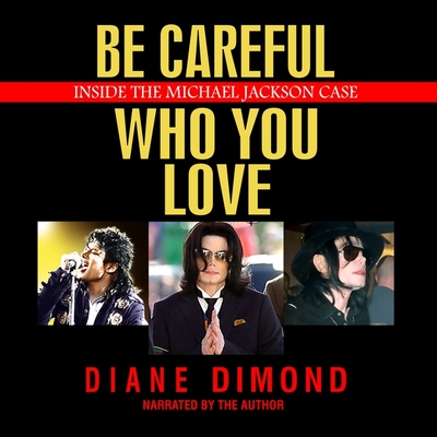 Be Careful Who You Love: Inside the Michael Jackson Case - Dimond, Diane (Read by)