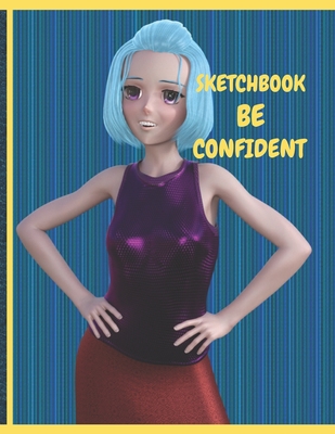 Be Confident Sketch Book: Anime Girl with Positive Message Be Confident Sketch Pages 8.5 X 11 for Drawing Sketching Doodling Diagramming - Design, Cool Dimension