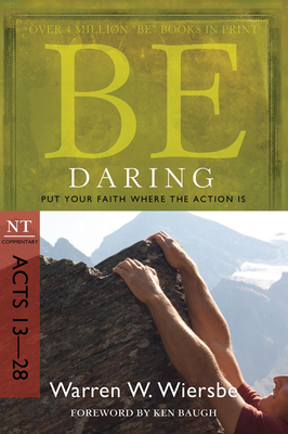 Be Daring: Put Your Faith Where the Action Is: NT Commentary Acts 13-28 - Wiersbe, Warren W, Dr.