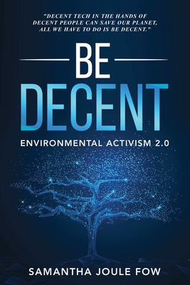 Be Decent: Environmental Activism 2.0 - Fow, Samantha Joule