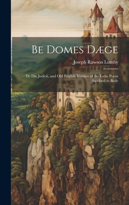 Be Domes Dge: de Die Judicii, and Old English Version of the Latin Poem Ascribed to Bede - Lumby, Joseph Rawson