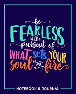 Be Fearless in the Pursuit of What Sets Your Soul on Fire: Notebook & Journal