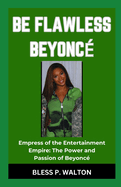 Be Flawless Beyonc?: "Empress of the Entertainment Empire: The Power and Passion of Beyonc?"