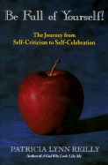 Be Full of Yourself!: The Journey from Self-Criticism to Self-Celebration