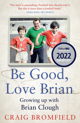 Be Good, Love Brian: Growing Up with Brian Clough - Bromfield, Craig