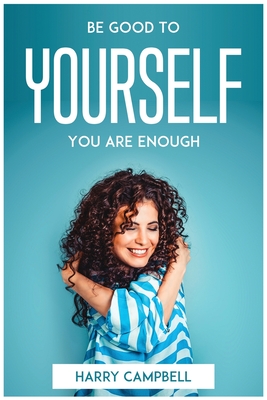 Be Good To Yourself, You Are Enough - Harry Campbell