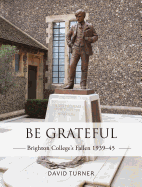 Be Grateful: Brighton College's Fallen 1939-45