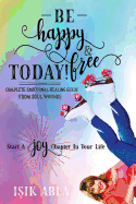 Be Happy and Free Today!: Start a Joy Chapter in Your Life