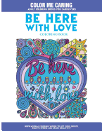 Be Here with Love Coloring Book: Inspirational Coloring Words to Lift Your Spirits, Relieve Stress and Spark Creativity
