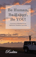 Be Human, Be Happy, Be You!: A journey of finding inner lightness, freedom, and ease