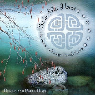Be in My Heart: Celtic Hymns and Songs Through the Day - Doyle, Dennis (Performed by), and Doyle, Paula (Performed by)