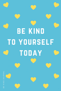 BE KIND JOURNAL Be Kind To Yourself Today: Choose Kind and Be a Better Person Lined Composition Notebook with Inspiring Quotes Kindness Gift