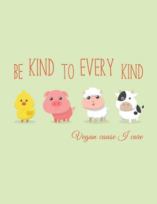 Be Kind to Every Kind Vegan Cause I Care: 2018 Vegan Weekly Monthly Planner Calendar Organiser and Journal with Inspirational Quotes + To Do Lists with Vegan Design Cover - Notebooks, Nifty