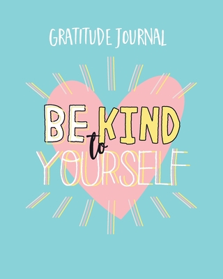 Be Kind To Yourself Gratitude Journal: Inspirational Quotes and Gratitude Journal. Simple Daily Journal To Uplift And Inspire For A Happier You (Self-Love Journal) - Journals, Pomegranate