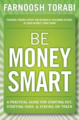 Be Money Smart: A Practical Guide for Starting Out, Starting Over & Staying on Track - Torabi, Farnoosh