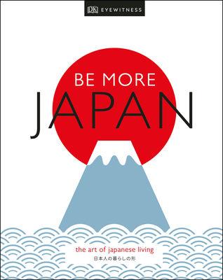 Be More Japan: The Art of Japanese Living - Dk Eyewitness