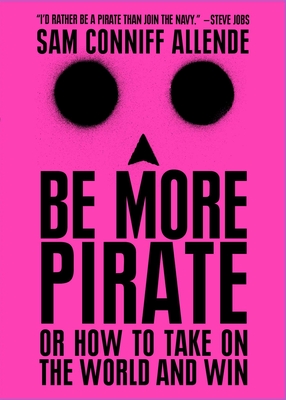 Be More Pirate: Or How to Take on the World and Win - Conniff Allende, Sam