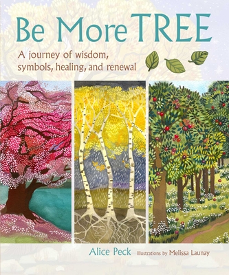 Be More Tree: A Journey of Wisdom, Symbols, Healing, and Renewal - Peck, Alice