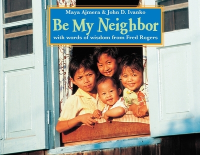 Be My Neighbor - Ajmera, Maya, and Ivanko, John D, and Rogers, Fred (Foreword by)